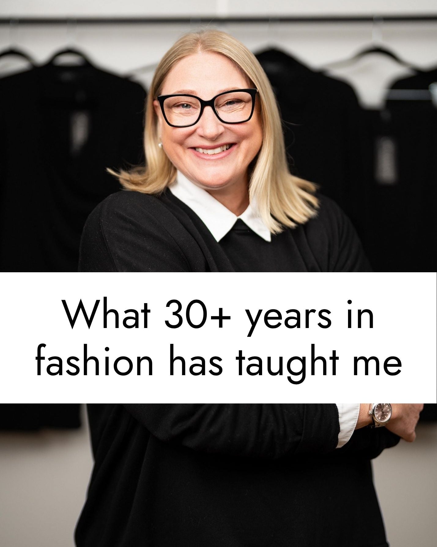 What 30+ Years in Fashion has taught me, and the 7 pieces of advice I’d offer